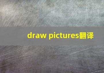 draw pictures翻译